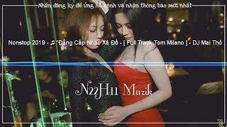 Nonstop 2019 -  "Đẳng Cấp Nhạc Xả Đồ - [ Full Track Tom Milano ] - DJ Mai Thỏ