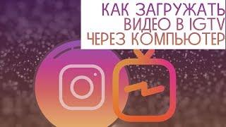 Как загрузить видео в IGTV через компьютер. INSTAGRAM для чайников АЙДЖИТИВИ 2019 ПРОДВИЖЕНИЕ