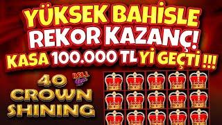  REKOR KAZANÇ !  KASA 100 000 TL Yİ GEÇTİ !!!  SLOT OYUNLARI  40 SHINING CROWN 