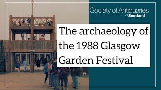 The archaeology of the 1988 Glasgow Garden Festival