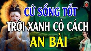 HÃY CỨ SỐNG LƯƠNG THIỆN rồi mọi chuyện tốt đẹp sẽ đến (cực hay) - Lời Phật Dạy