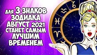 Для трех Знаков Зодиака август 2021тстанет самым лучшим временем