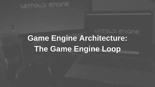 Game Engine Architecture: Game Engine Loop