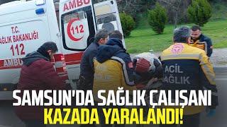 Samsun'da sağlık çalışanı kazada yaralandı!