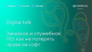 Вебинар | Digital Talk: Заказное и служебное ПО: как не потерять права на софт | 11.03.2025