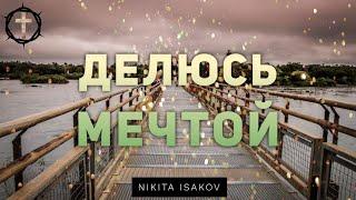 Христианские Песни - Делюсь мечтой - Nikita Isakov