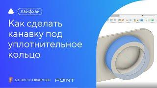 Лайфхак Fusion 360: как сделать канавку под уплотнительное кольцо