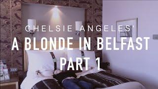 A Blonde In Belfast | Part 1 | Chelsie Angeles