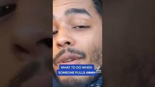 What to do when someone pulls away! 