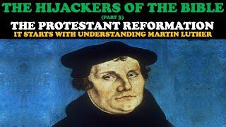 THE HIJACKERS OF THE BIBLE (PT. 3): THE PROTESTANT REFORMATION - IT STARTS WITH MARTIN LUTHER