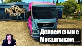 ETS2|Как Сделать Скин и Цвет Металлик Или Хамелеон в Euro Truck Simulator 2|Делаем Свой Скин в ETS 2