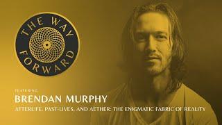 Afterlife, Past-lives, and Aether: The Enigmatic Fabric of Reality featuring Brendan Murphy