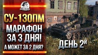 [ФИНАЛ!][2/2] СУ-130ПМ - МАРАФОН ЗА 2 ДНЯ! А СМОЖЕТ ЗА 2 ДНЯ?!