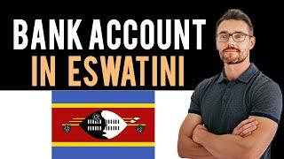  How To Open A Bank Account in Eswatini (fmr. "Swaziland") (Full Guide) - New Bank Account