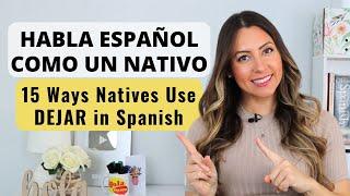 Speak SPANISH like a native and Master the Verb DEJAR (Learn ALL 15 Different Uses)