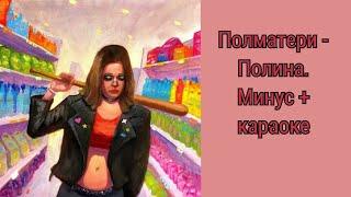 Полматери - Полина. Минус + караоке. (Музыка без слов)