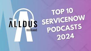 The Alldus Podcast - ServiceNow Top 10 Episodes 2024