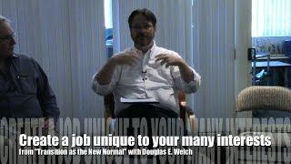 Create a job unique to your many interests from "Transition as the New Normal" with Douglas E. Welch