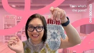 Ep 140: Then what's the point? || a knitting & crochet podcast