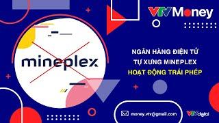 NGÂN HÀNG ĐIỆN TỬ TỰ XƯNG MINEPLEX HOẠT ĐỘNG TRÁI PHÉP| VTVMoney