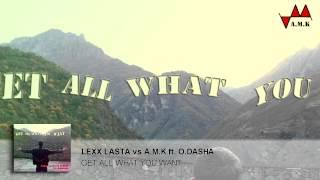 Lexx Lasta vs A M K feat  O Dasha - Get All What you Want