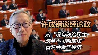 许成钢谈经论政： 从“没有政治民主 改革不可能成功”看两会聚焦经济