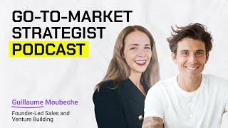 Guillaume Moubeche: Founder-Led Sales and Venture Building | GTM Strategist Podcast