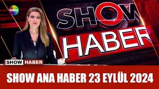 Show Ana Haber 23 Eylül 2024