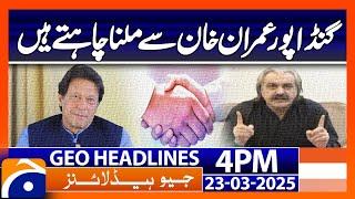 Gandapur's Urgent Request! Wants to Meet Imran Khan | Geo News 4 PM Headlines (23rd March)