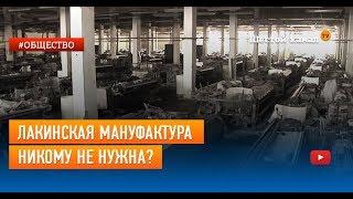 Лакинская мануфактура никому не нужна?