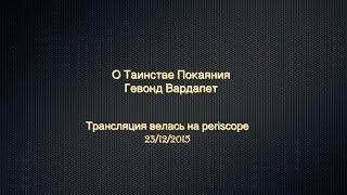 О Таинстве Покаяния. Гевонд Вардапет (трансляция велась на periscope.tv - 23/12/15)