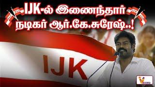 IJK ல் இணைந்தார் நடிகர் ஆர் கே சுரேஷ்..! | IJK | IJK Party | Ravi Pachamuthu | R.K. Suresh