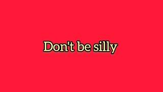 Don't be silly