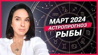 РЫБЫ - АСТРОЛОГИЧЕСКИЙ ПРОГНОЗ на МАРТ 2024 года | АСТРОЛОГ АННА КАРПЕЕВА