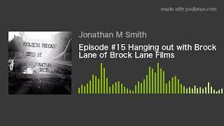 Episode #15 Hanging out with Brock Lane of Brock Lane Films