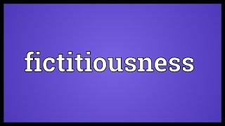 Fictitiousness Meaning