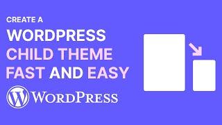 The Fastest, Easiest Way to Create a WordPress Child Theme Without Using Any Code