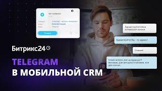 Telegram в Мобильной CRM Битрикс24. Общайтесь с клиентами там, где им удобно