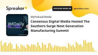 Consensus Digital Media Hosted The Southern Surge Next Generation Manufacturing Summit