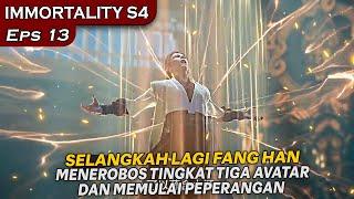 FANG HAN BERJUANG MENCAPAI TINGKAT TIGA AVATAR, UNTUK MEMULAI PERANG ! - IMMORTALITY S4 EPS 13