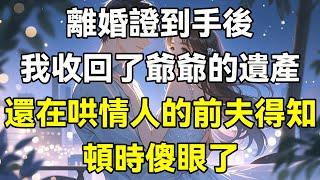 離婚證到手後，我收回了爺爺的遺產，還在哄情人的前夫得知，頓時傻眼了