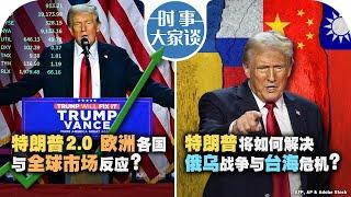 11/7【时事大家谈】特朗普2.0 欧洲各国与全球市场反应？特朗普将如何解决俄乌战争与台海危机？