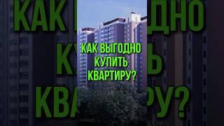 КАК ВЫГОДНО КУПИТЬ КВАРТИРУ?