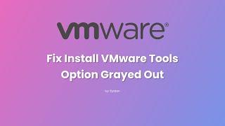 Fix Install VMware Tools Option Grayed Out