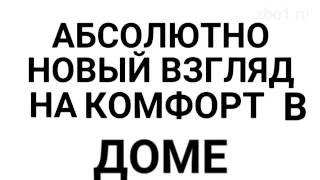 Абсолютно новый взгляд на комфорт в доме