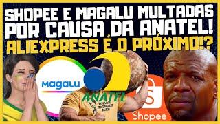 SHOPEE E MAGALU MULTADAS PELA ANATEL POR VENDER PRODUTOS NÃO HOMOLOGADOS! ALIEXPRESS É O PROXIMO!