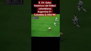 E. XV. Goles históricos del fútbol colombiano; Argentina 0 - Colombia 5; Eliminatorias USA 94.
