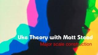 Uke Theory with Matt Stead - 2. Major scale construction