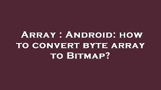 Array : Android: how to convert byte array to Bitmap?