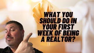 What should you do in your first week of being a Realtor?